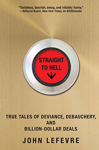 Straight to Hell: True Tales of Deviance, Debauchery, and Billion-Dollar Deals by John LeFevre