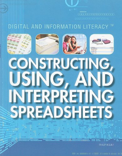 Constructing, Using, and Interpreting Spreadsheets (Digital & Information Literacy) by Philip Wolny