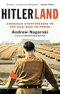 Hitlerland: American Eyewitnesses to the Nazi Rise to Power
