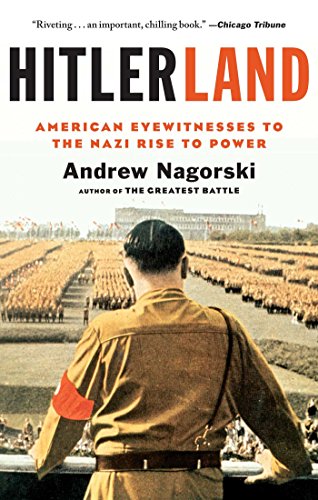 Hitlerland: American Eyewitnesses to the Nazi Rise to Power by Andrew Nagorski