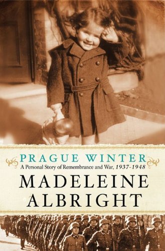 Prague Winter: A Personal Story of Remembrance and War, 1937-1948 by Madeleine Albright