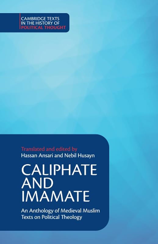 Caliphate and Imamate (Cambridge Texts in the History of Political Thought) by Hassan Ansari
