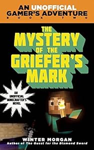 The Mystery of the Griefer's Mark: An Unofficial Gamers Adventure, Book Two by Winter Morgan