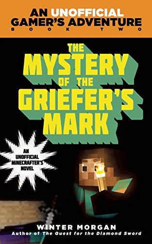 The Mystery of the Griefer's Mark: An Unofficial Gamers Adventure, Book Two by Winter Morgan