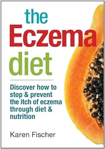 The Eczema Diet: Discover How to Stop and Prevent The Itch of Eczema Through Diet and Nutrition by Karen Fischer