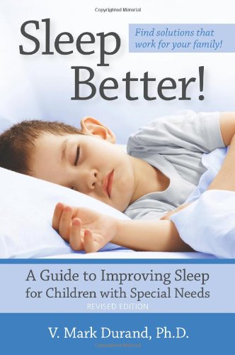 Sleep Better!: A Guide to Improving Sleep for Children with Special Needs, Revised Edition by V. Mark Durand Ph.D.