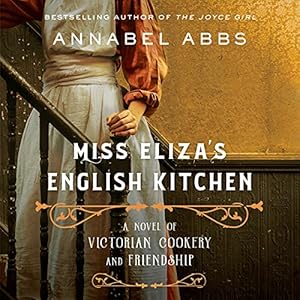 Miss Eliza's English Kitchen: A Novel of Victorian Cookery and Friendship by Annabel Abbs