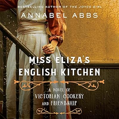 Miss Eliza's English Kitchen: A Novel of Victorian Cookery and Friendship