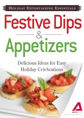 Holiday Entertaining Essentials: Festive Dips and Appetizers: Delicious