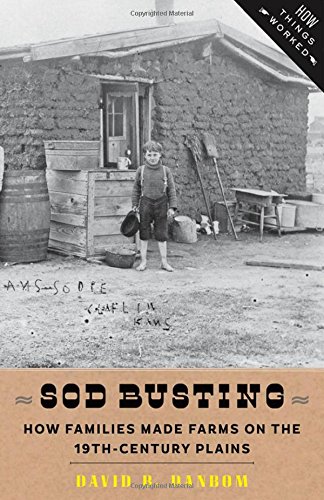 Sod Busting: How Families Made Farms on the Nineteenth-Century Plains by David B Danbom