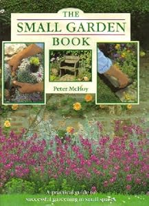 The Small Garden Book: A Practical Guide to Successful Gardening in Small Spaces