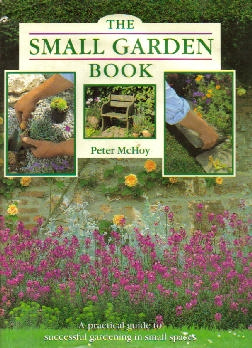 The Small Garden Book: A Practical Guide to Successful Gardening in Small Spaces by Peter McHoy