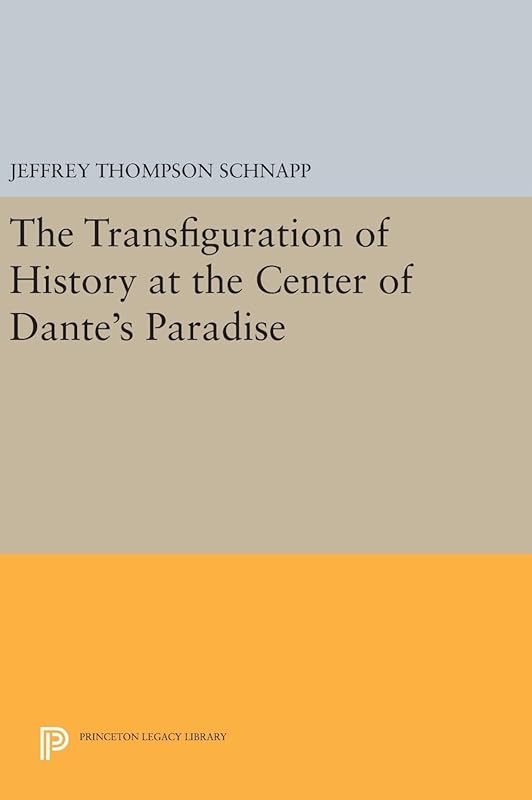 The Transfiguration of History at the Center of Dante's Paradise (Princeton Legacy Library) by Jeffrey Thompson Schnapp