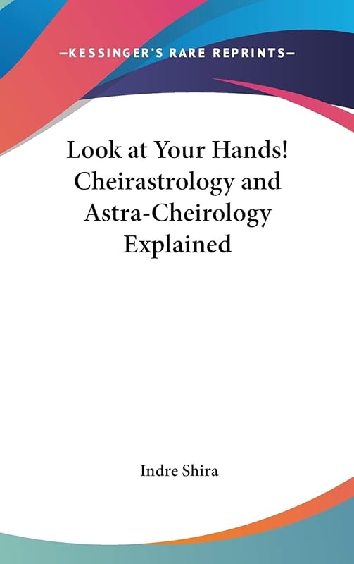 Look at Your Hands! Cheirastrology and Astra-Cheirology Explained by Indre Shira