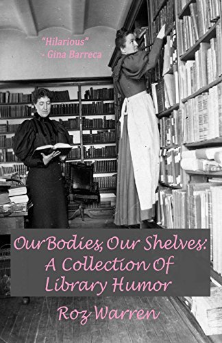 Our Bodies, Our Shelves: A Collection Of Library Humor by Roz Warren