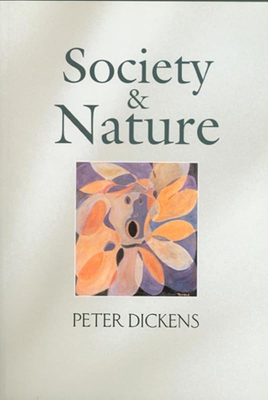 Society and Nature: Changing Our Environment, Changing Ourselves by Peter Dickens