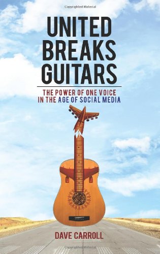 United Breaks Guitars: The Power of One Voice in the Age of Social Media by Dave Carroll