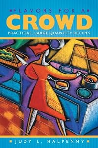 Flavors for a Crowd: Practical, Large Quantity Recipes by Judy L. Halpenny