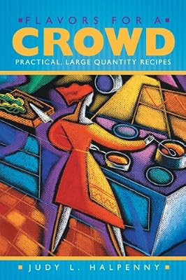 Flavors for a Crowd: Practical, Large Quantity Recipes