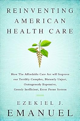 Reinventing American Health Care: How the Affordable Care Act will Improve our Terribly Complex, Blatantly Unjust, Outrageously Expensive, Grossly Inefficient, Error Prone System