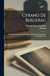 Cyrano De Bergerac; a Heroic Comedy From the French of Edmond Rostand, Done Into English Verse by Edmond 1868-1918 Rostand
