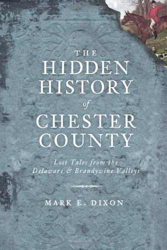 THE HIDDEN HISTORY OF CHESTER COUNTY: LOST TALES FROM THE By Mark Dixon **Mint**