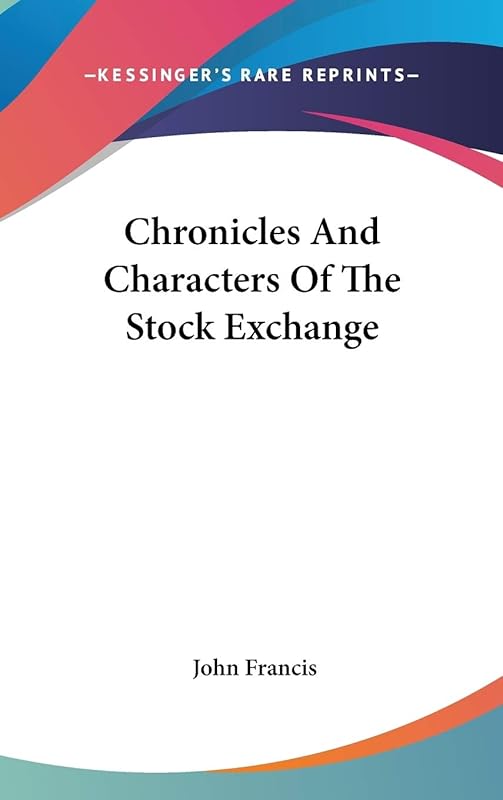 Chronicles And Characters Of The Stock Exchange by John Francis