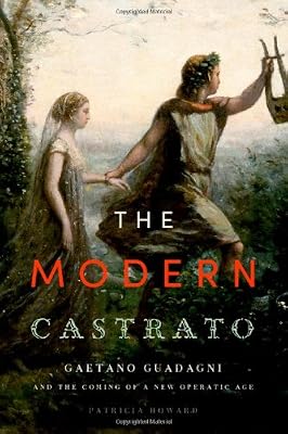 The Modern Castrato: Gaetano Guadagni and the Coming of a New Operatic  Age
