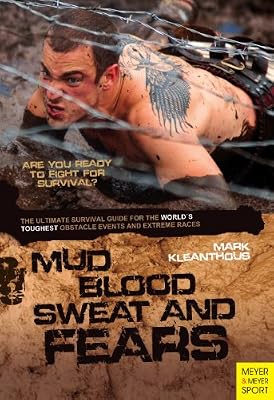 Mud, Blood, Sweat &amp; Fears: An Ultimate Survival Guide for the World's Toughest Obstacle Events and Extreme Races