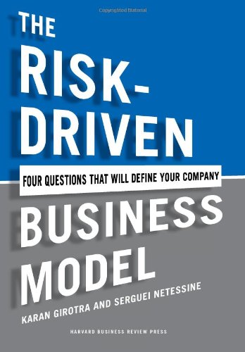 The Risk-Driven Business Model: Four Questions That Will Define Your Company by Karan Girotra