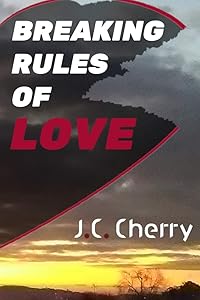 Breaking Rules of LOVE: Turning a nightmare into a dream comes at a price by J.C. Cherry