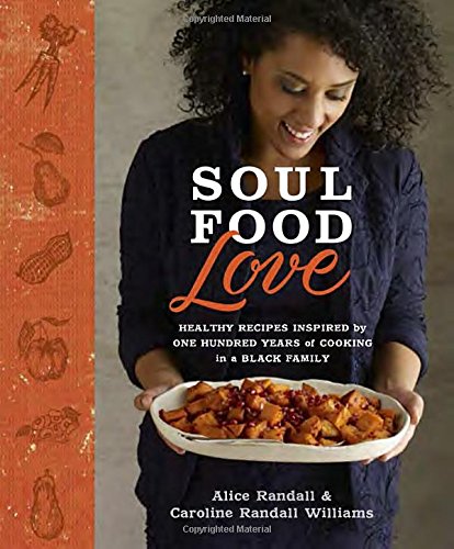 Soul Food Love: Healthy Recipes Inspired by One Hundred Years of Cooking in a Black Family by Alice Randall
