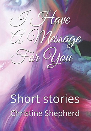 I Have A Message For You: Short stories by Christine Shepherd