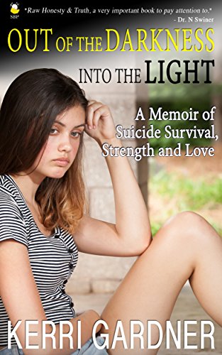 Out Of The Darkness Into The Light: A Memoir Of Suicide Survival, Strength and Love