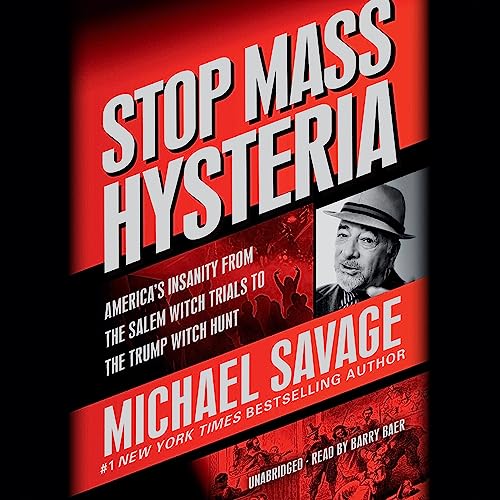 Stop Mass Hysteria: America's Insanity from the Salem Witch Trials to the Trump Witch Hunt by Michael Savage