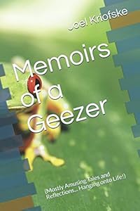 Memoirs of a Geezer: (Mostly Amusing Tales and Reflections... Hanging onto Life!) by Joel Kriofske