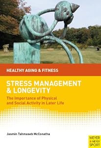 Stress Management and Longevity: The Importance of Physical and Social Activity In Later Life by Dr Jasmin Tahmaseb McConatha
