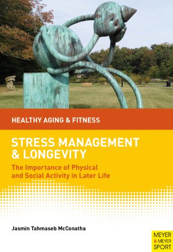 Stress Management and Longevity: The Importance of Physical and Social Activity In Later Life by Dr Jasmin Tahmaseb McConatha