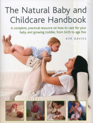 The Natural Baby And Childcare Handbook: A Complete, Practical Resource On How To Care For Your Baby And Growing Toddler, From Birth To Age Five by Kim Davies