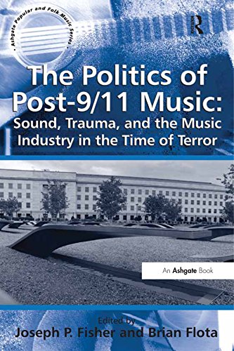 The Politics of Post-9/11 Music: Sound, Trauma, and the Music Industry in the Time of Terror by Brian Flota