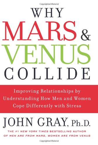 Why Mars and Venus Collide: Improving Relationships by Understanding How Men and Women Cope Differently with Stress by John Gray