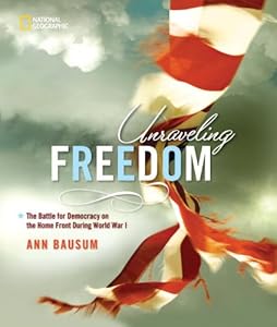 Unraveling Freedom: The Battle for Democracy on the Homefront During World War I by Ann Bausum