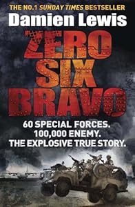 Zero Six Bravo: 60 Special Forces. 100,000 Enemy. The Explosive True Story