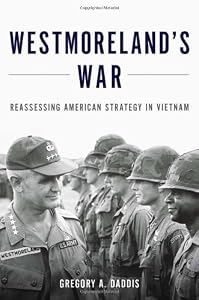 Westmoreland's War: Reassessing American Strategy in Vietnam by Gregory Daddis