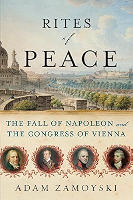 Rites of Peace: The Fall of Napoleon and the Congress of Vienna