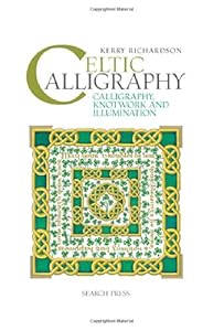 Celtic Calligraphy: Calligraphy, Knotwork and Illumination by Kerry Richardson