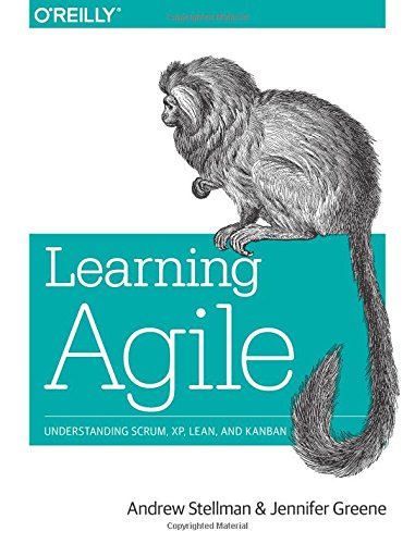 Learning Agile: Understanding Scrum, XP, Lean, and Kanban by Andrew Stellman