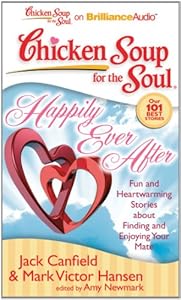 Chicken Soup for the Soul: Happily Ever After: 101 Fun and Heartwarming Stories about Finding and Enjoying Your Mate