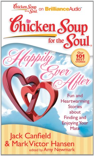 Chicken Soup for the Soul: Happily Ever After: 101 Fun and Heartwarming Stories about Finding and Enjoying Your Mate by Amy Newmark