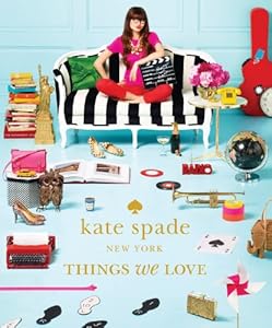 Kate Spade New York: Things We Love: Twenty Years of Inspiration, Intriguing Bits and Other Curiosities by Kate Spade New York  ,